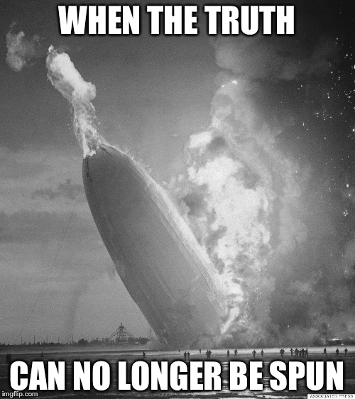 The Truth Hurts | WHEN THE TRUTH; CAN NO LONGER BE SPUN | image tagged in hindenburg,truth hurts,spin,bomb,explosion,lies | made w/ Imgflip meme maker