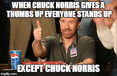 Chuck Norris Approves | WHEN CHUCK NORRIS GIVES A THUMBS UP EVERYONE STANDS UP; EXCEPT CHUCK NORRIS | image tagged in memes,chuck norris approves,chuck norris | made w/ Imgflip meme maker
