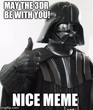 darth vader approves | MAY THE 3DR BE WITH YOU! NICE MEME | image tagged in darth vader approves | made w/ Imgflip meme maker