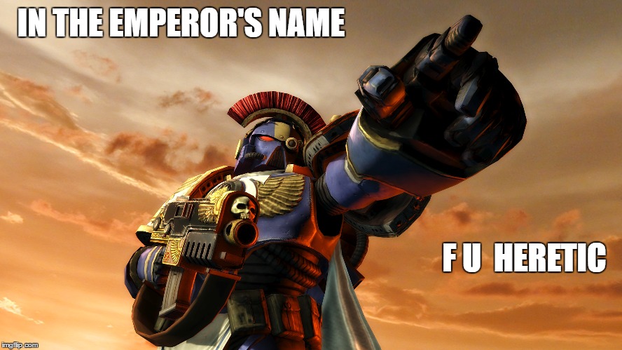 IN THE EMPEROR'S NAME; F U 
HERETIC | image tagged in warhammer40k,fuck you | made w/ Imgflip meme maker