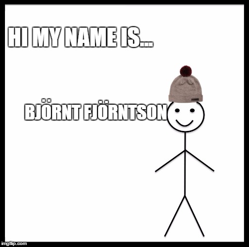 Bjornt Fjorntson | HI MY NAME IS... BJORNT FJORNTSON; . . . . | image tagged in memes,bjornt fjorntson | made w/ Imgflip meme maker