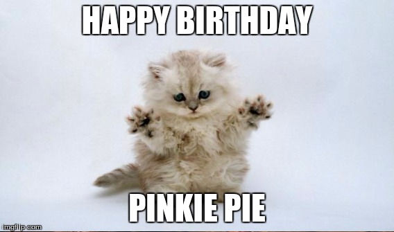 HAPPY BIRTHDAY PINKIE PIE | made w/ Imgflip meme maker
