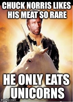 CHUCK NORRIS LIKES HIS MEAT SO RARE; HE ONLY EATS UNICORNS | image tagged in chuck norris week | made w/ Imgflip meme maker