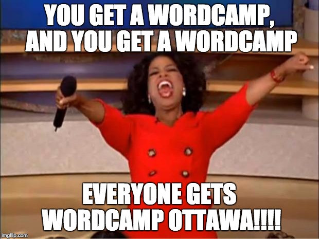Oprah You Get A | YOU GET A WORDCAMP, AND YOU GET A WORDCAMP; EVERYONE GETS WORDCAMP OTTAWA!!!! | image tagged in memes,oprah you get a | made w/ Imgflip meme maker