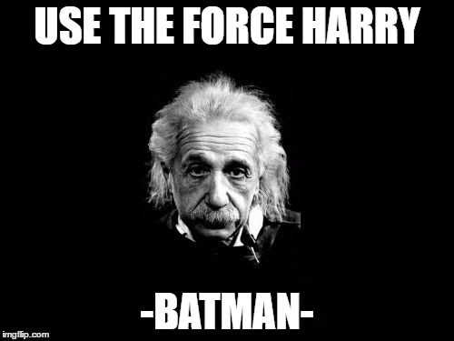 Albert Einstein 1 | USE THE FORCE HARRY; -BATMAN- | image tagged in memes,albert einstein 1 | made w/ Imgflip meme maker