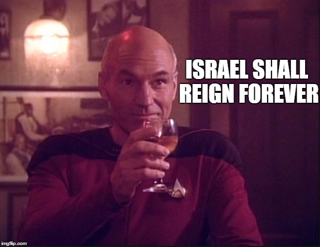 ISRAEL SHALL REIGN FOREVER | image tagged in star trek the next generation | made w/ Imgflip meme maker