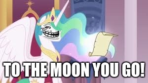 Trollestia | TO THE MOON YOU GO! | image tagged in trollestia | made w/ Imgflip meme maker