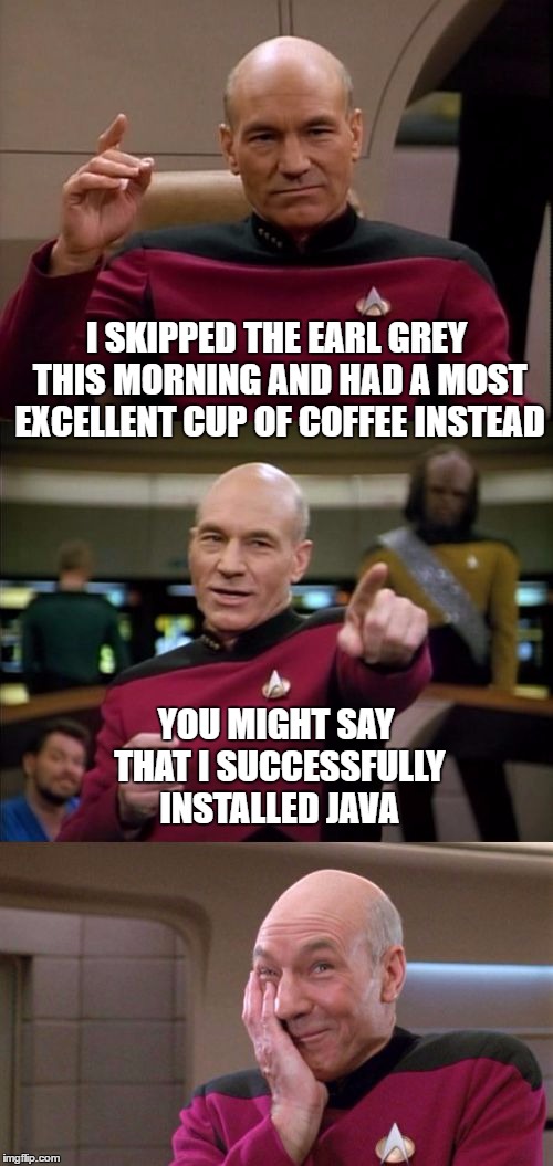 Just beware of that Chrome interface... | I SKIPPED THE EARL GREY THIS MORNING AND HAD A MOST EXCELLENT CUP OF COFFEE INSTEAD; YOU MIGHT SAY THAT I SUCCESSFULLY INSTALLED JAVA | image tagged in bad pun picard,coffee | made w/ Imgflip meme maker