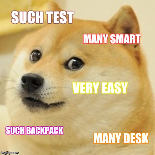 Doge Meme | SUCH TEST; MANY SMART; VERY EASY; SUCH BACKPACK; MANY DESK | image tagged in memes,doge | made w/ Imgflip meme maker