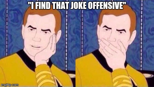 Captain Kirk | "I FIND THAT JOKE OFFENSIVE" | image tagged in captain kirk | made w/ Imgflip meme maker