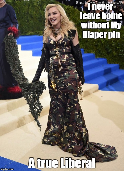 Liberal Madonna | I never leave home without My Diaper pin; A true Liberal | image tagged in madonna,liberal,diaper pin,snowflake,feminazi | made w/ Imgflip meme maker