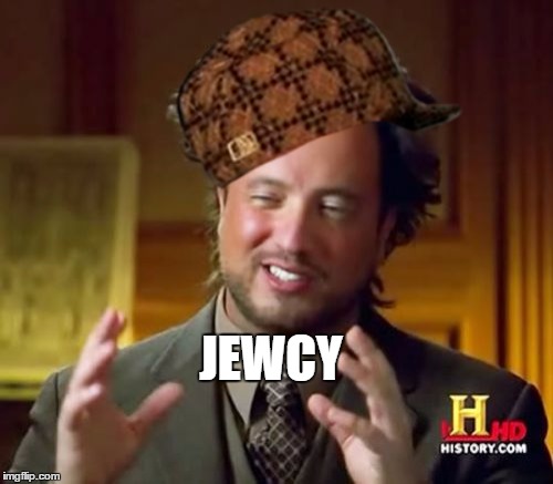 Ancient Aliens | JEWCY | image tagged in memes,ancient aliens,scumbag | made w/ Imgflip meme maker