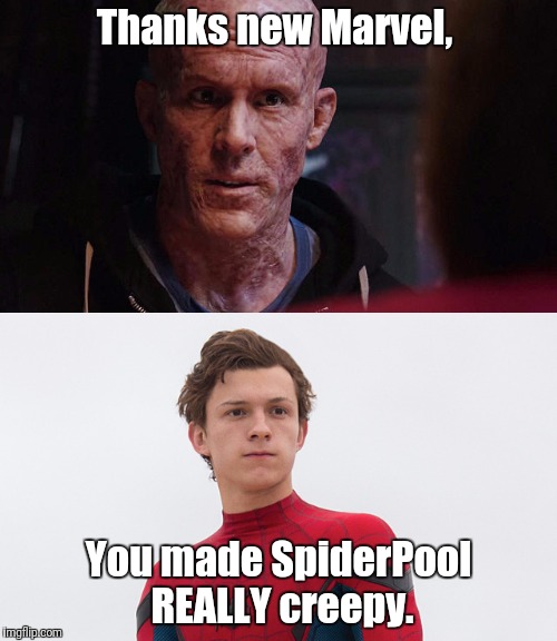 These two are DEFINITELY not compatible anymore | Thanks new Marvel, You made SpiderPool REALLY creepy. | image tagged in spiderman,deadpool | made w/ Imgflip meme maker