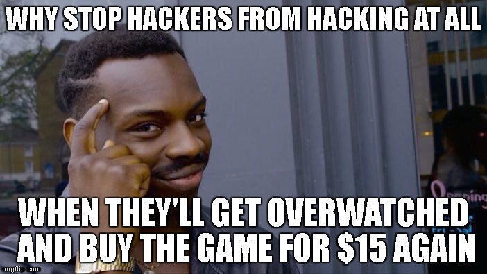 Roll Safe Think About It | WHY STOP HACKERS FROM HACKING AT ALL; WHEN THEY'LL GET OVERWATCHED AND BUY THE GAME FOR $15 AGAIN | image tagged in roll safe think about it | made w/ Imgflip meme maker