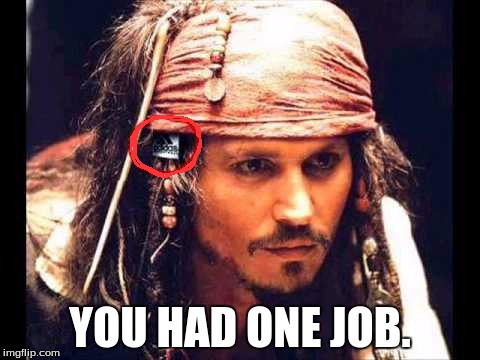 Pirates of the Carribean | YOU HAD ONE JOB. | image tagged in pirates of the carribean | made w/ Imgflip meme maker