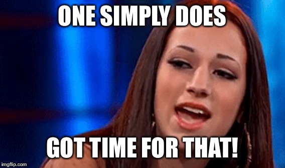 ONE SIMPLY DOES GOT TIME FOR THAT! | made w/ Imgflip meme maker