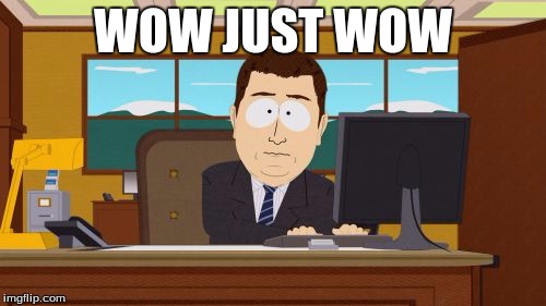 Aaaaand Its Gone Meme | WOW JUST WOW | image tagged in memes,aaaaand its gone | made w/ Imgflip meme maker