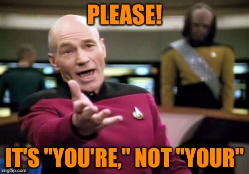 Picard Wtf Meme | PLEASE! IT'S "YOU'RE," NOT "YOUR" | image tagged in memes,picard wtf | made w/ Imgflip meme maker