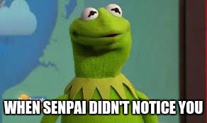 WHEN SENPAI DIDN'T NOTICE YOU | image tagged in weaboo,senpai notice me | made w/ Imgflip meme maker