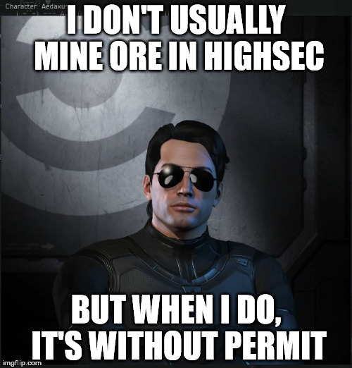 I DON'T USUALLY MINE ORE IN HIGHSEC; BUT WHEN I DO, IT'S WITHOUT PERMIT | image tagged in eve online aedaxus | made w/ Imgflip meme maker
