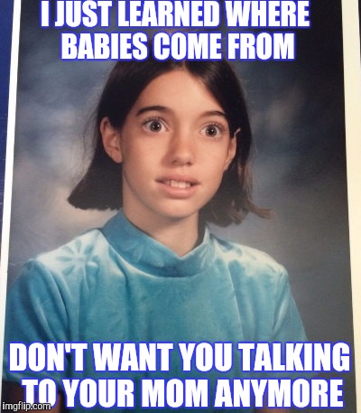 OVERLY ATTACHED GIRLFRIEND: THE BEGINNING | I JUST LEARNED WHERE BABIES COME FROM; DON'T WANT YOU TALKING TO YOUR MOM ANYMORE | image tagged in overly manly man,funny | made w/ Imgflip meme maker