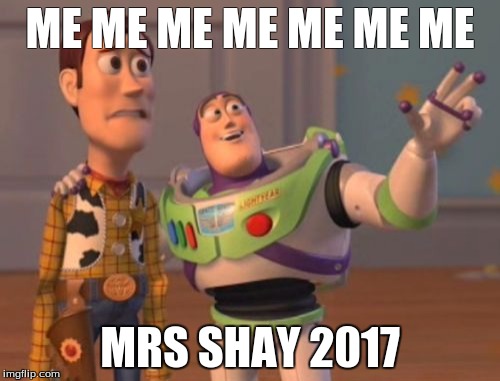 X, X Everywhere | ME ME ME ME ME ME ME; MRS SHAY 2017 | image tagged in memes,x x everywhere | made w/ Imgflip meme maker