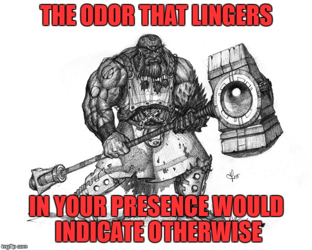 Troll Smasher | THE ODOR THAT LINGERS IN YOUR PRESENCE WOULD INDICATE OTHERWISE | image tagged in troll smasher | made w/ Imgflip meme maker