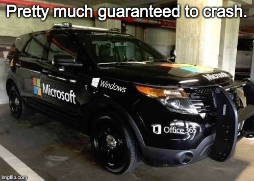 Actually, it IS guaranteed. | Pretty much guaranteed to crash. | image tagged in windows,crash,microsoft | made w/ Imgflip meme maker