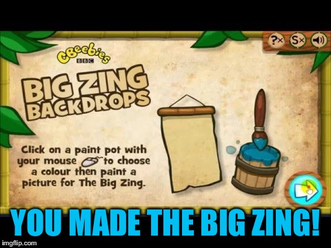 YOU MADE THE BIG ZING! | made w/ Imgflip meme maker