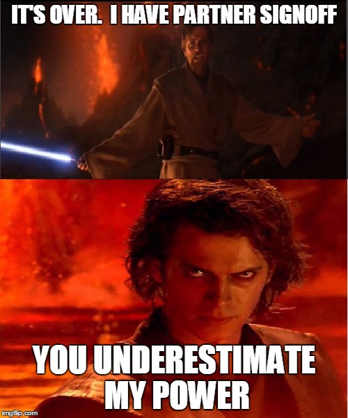 high ground | IT'S OVER.  I HAVE PARTNER SIGNOFF; YOU UNDERESTIMATE MY POWER | image tagged in high ground | made w/ Imgflip meme maker