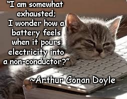 Sleepy Kitten | “I am somewhat exhausted; I wonder how a battery feels when it pours electricity into a non-conductor?”; ~Arthur Conan Doyle | image tagged in arthur conan doyle,writers block,exhaustion,energy,science humor | made w/ Imgflip meme maker