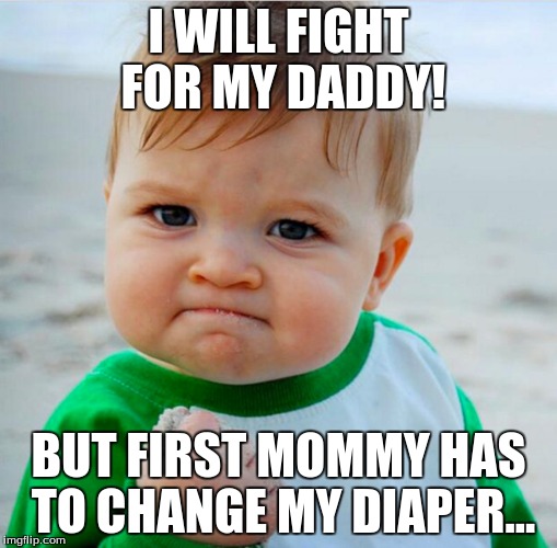 So cute XD | I WILL FIGHT FOR MY DADDY! BUT FIRST MOMMY HAS TO CHANGE MY DIAPER... | image tagged in fight | made w/ Imgflip meme maker