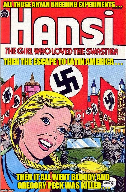 Comic Week: streaming soon to a Netflix near you... | ALL THOSE ARYAN BREEDING EXPERIMENTS . . . THEN THE ESCAPE TO LATIN AMERICA . . . THEN IT ALL WENT BLOODY AND GREGORY PECK WAS KILLED . . . | image tagged in comic book week,comic book,memes,nazis | made w/ Imgflip meme maker