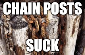 I hate chainposts | CHAIN POSTS; SUCK | image tagged in i hate chainposts | made w/ Imgflip meme maker