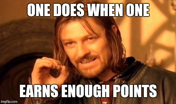 One Does Not Simply Meme | ONE DOES WHEN ONE EARNS ENOUGH POINTS | image tagged in memes,one does not simply | made w/ Imgflip meme maker