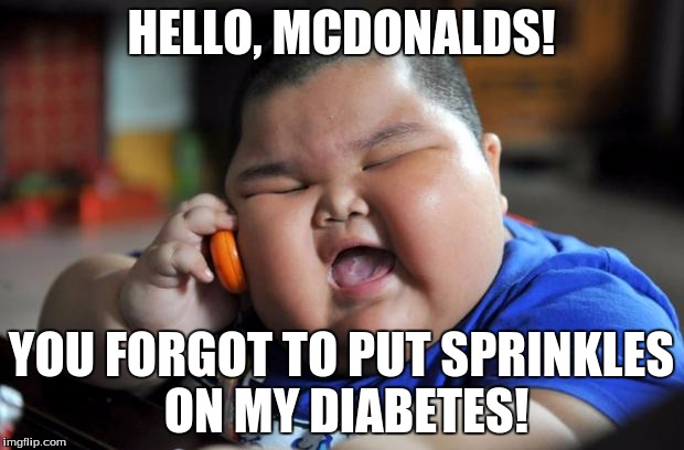 Fat Asian Kid | HELLO, MCDONALDS! YOU FORGOT TO PUT SPRINKLES ON MY DIABETES! | image tagged in fat asian kid | made w/ Imgflip meme maker