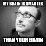 Smart brain | MY BRAIN IS SMARTER; THAN YOUR BRAIN | image tagged in brains | made w/ Imgflip meme maker