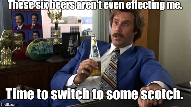 These six beers aren't even effecting me. Time to switch to some scotch. | made w/ Imgflip meme maker