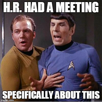 Star Trek Inappropriate Touching | H.R. HAD A MEETING; SPECIFICALLY ABOUT THIS | image tagged in star trek inappropriate touching | made w/ Imgflip meme maker