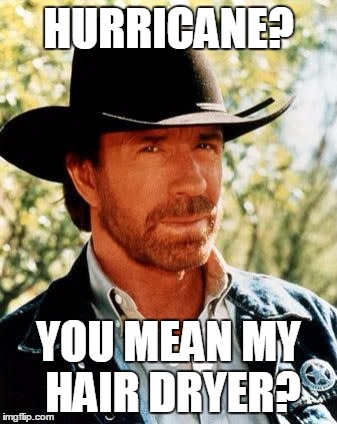 Chuck Norris | HURRICANE? YOU MEAN MY HAIR DRYER? | image tagged in memes,chuck norris | made w/ Imgflip meme maker