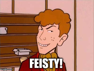 Feisty Upchuck | FEISTY! | image tagged in feisty upchuck,daria | made w/ Imgflip meme maker