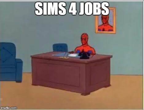 Spiderman Computer Desk Meme | SIMS 4 JOBS | image tagged in memes,spiderman computer desk,spiderman | made w/ Imgflip meme maker