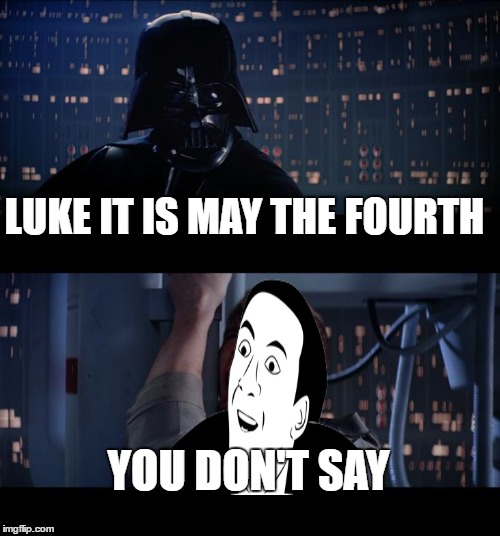 Star Wars No | LUKE IT IS MAY THE FOURTH; YOU DON'T SAY | image tagged in memes,star wars no | made w/ Imgflip meme maker