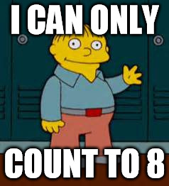 I CAN ONLY COUNT TO 8 | made w/ Imgflip meme maker