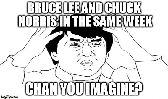 BRUCE LEE AND CHUCK NORRIS IN THE SAME WEEK CHAN YOU IMAGINE? | made w/ Imgflip meme maker