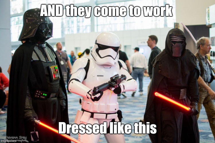 AND they come to work Dressed like this | made w/ Imgflip meme maker