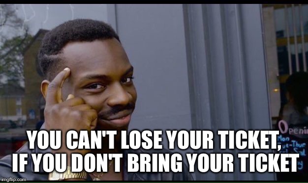 Roll Safe Think About It Meme | YOU CAN'T LOSE YOUR TICKET, IF YOU DON'T BRING YOUR TICKET | image tagged in thinking black guy | made w/ Imgflip meme maker