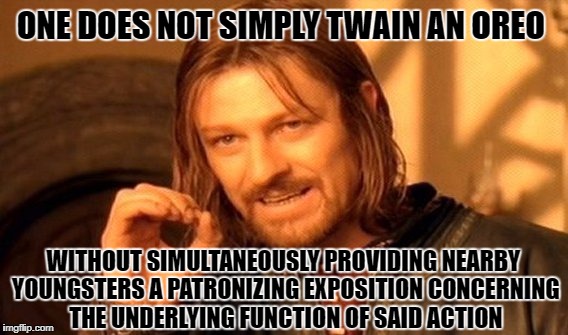 One Does Not Simply | ONE DOES NOT SIMPLY TWAIN AN OREO; WITHOUT SIMULTANEOUSLY PROVIDING NEARBY YOUNGSTERS A PATRONIZING EXPOSITION CONCERNING THE UNDERLYING FUNCTION OF SAID ACTION | image tagged in memes,one does not simply | made w/ Imgflip meme maker