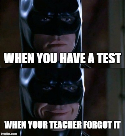 When you have a test | WHEN YOU HAVE A TEST; WHEN YOUR TEACHER FORGOT IT | image tagged in memes,batman smiles,dank memes,skits bits and nits,cunts,bad memes | made w/ Imgflip meme maker