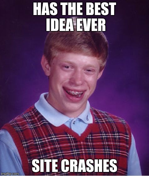 Bad Luck Brian Meme | HAS THE BEST IDEA EVER SITE CRASHES | image tagged in memes,bad luck brian | made w/ Imgflip meme maker